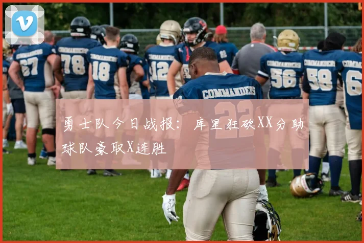 勇士队今日战报：库里狂砍XX分助球队豪取X连胜