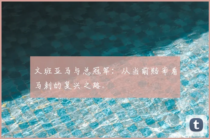 文班亚马与总冠军：从当前赔率看马刺的复兴之路。
