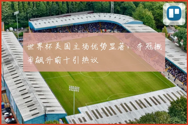 世界杯美国主场优势显著，夺冠概率飙升前十引热议